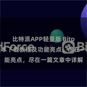 比特派APP轻量版 Bitpie钱包最新版本下载教程及功能亮点，尽在一篇文章中详解