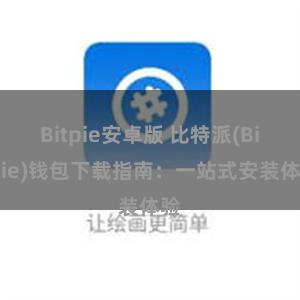 Bitpie安卓版 比特派(Bitpie)钱包下载指南：一站式安装体验