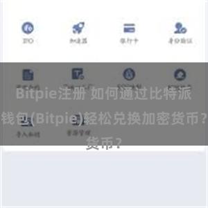 Bitpie注册 如何通过比特派钱包(Bitpie)轻松兑换加密货币？