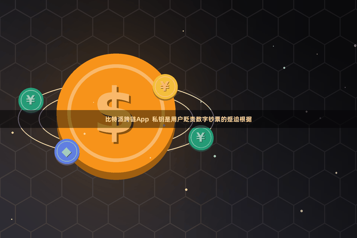 比特派跨链App  私钥是用户贬责数字钞票的蹙迫根据
